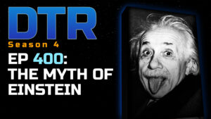 DTR Ep 400: The Myth of Einstein