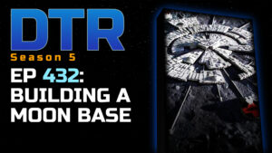 DTR Ep 432: Building a Moon Base