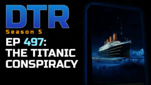 DTR EP 497: The Titanic Conspiracy