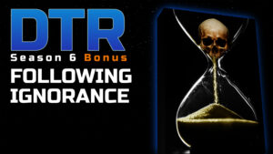 DTR S6 Bonus: Following Ignorance