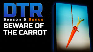 DTR S6 Bonus: Beware of the Carrot