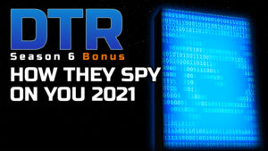 DTR S6 Bonus: How They Spy on You 2021