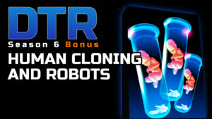 DTR S6 Bonus: Human Cloning and Robots