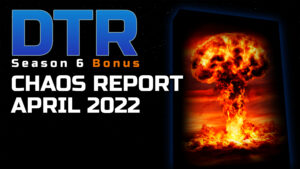 DTR S6 Bonus: Chaos Report April 2022